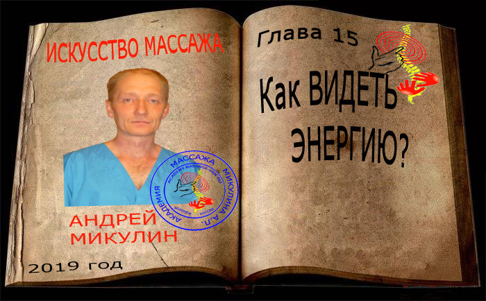 Глава 15. Как ВИДЕТЬ ЭНЕРГИЮ? - Искусство Массажа Андрея Микулина КНИГА